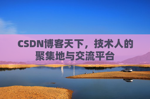 CSDN博客天下,技术人的聚集地与交流平台
